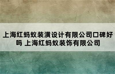 上海红蚂蚁装潢设计有限公司口碑好吗 上海红蚂蚁装饰有限公司